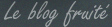 Le blog fruité